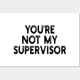 you're not my supervisor Posters and Art